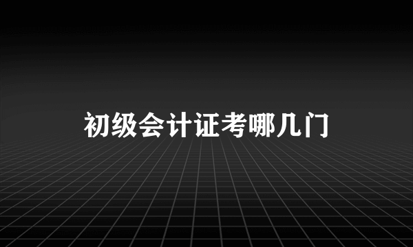 初级会计证考哪几门