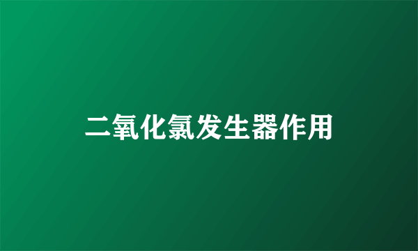 二氧化氯发生器作用