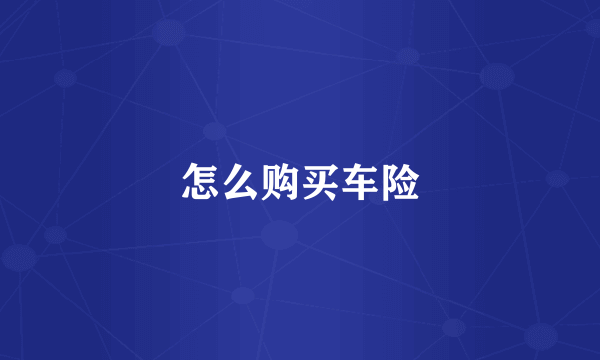 怎么购买车险