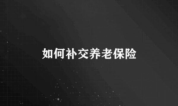 如何补交养老保险