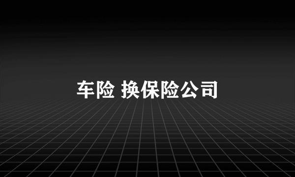 车险 换保险公司