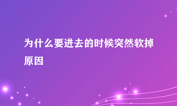 为什么要进去的时候突然软掉原因