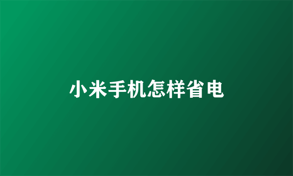 小米手机怎样省电