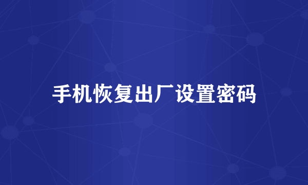 手机恢复出厂设置密码