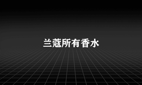 兰蔻所有香水