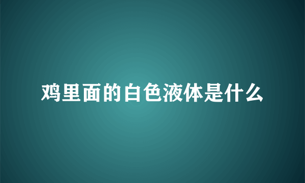 鸡里面的白色液体是什么