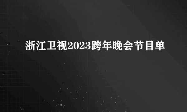 浙江卫视2023跨年晚会节目单