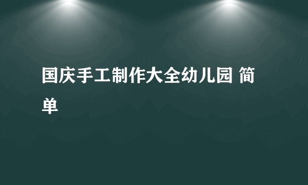国庆手工制作大全幼儿园 简单