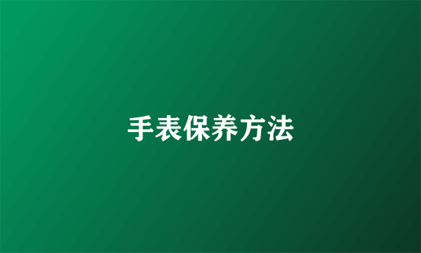 手表保养方法