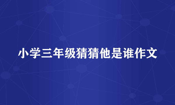 小学三年级猜猜他是谁作文