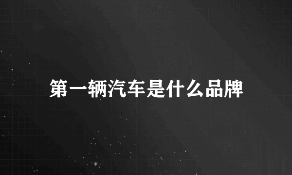 第一辆汽车是什么品牌
