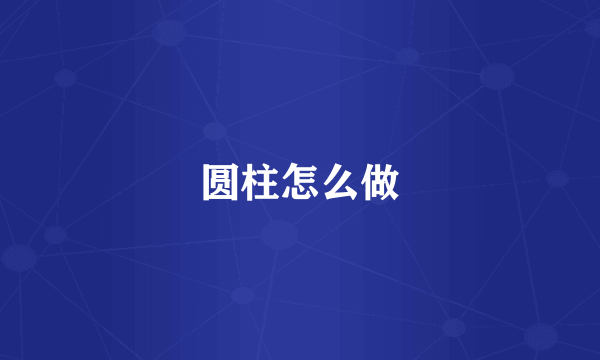 圆柱怎么做