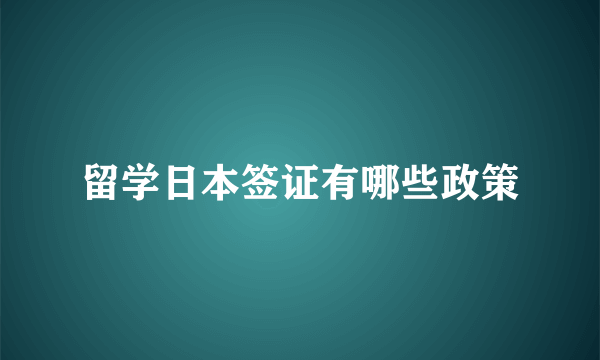 留学日本签证有哪些政策