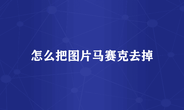 怎么把图片马赛克去掉