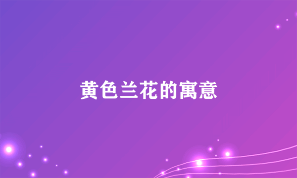 黄色兰花的寓意
