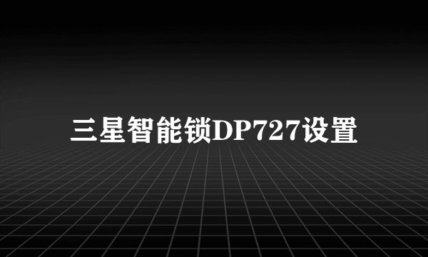 三星智能锁DP727设置