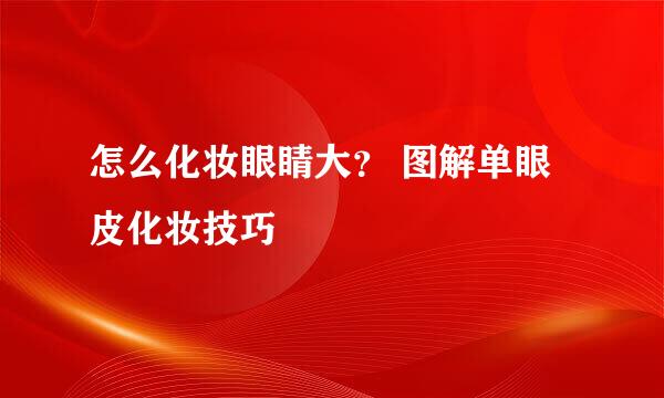 怎么化妆眼睛大？ 图解单眼皮化妆技巧