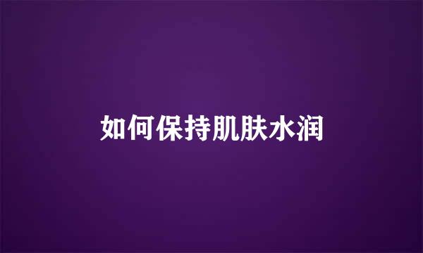 如何保持肌肤水润