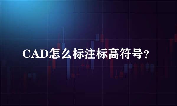 CAD怎么标注标高符号？