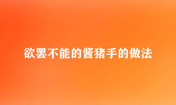 欲罢不能的酱猪手的做法