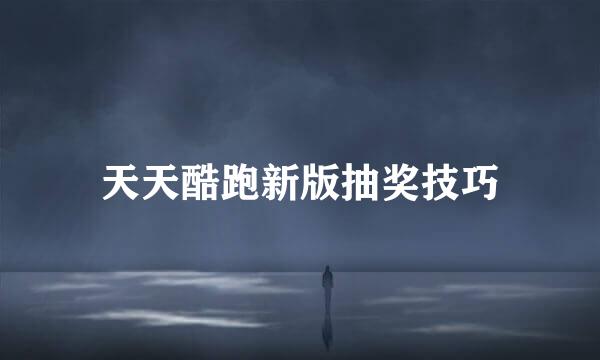 天天酷跑新版抽奖技巧