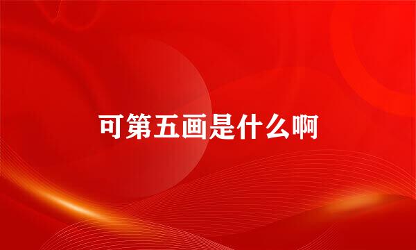 可第五画是什么啊