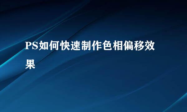 PS如何快速制作色相偏移效果