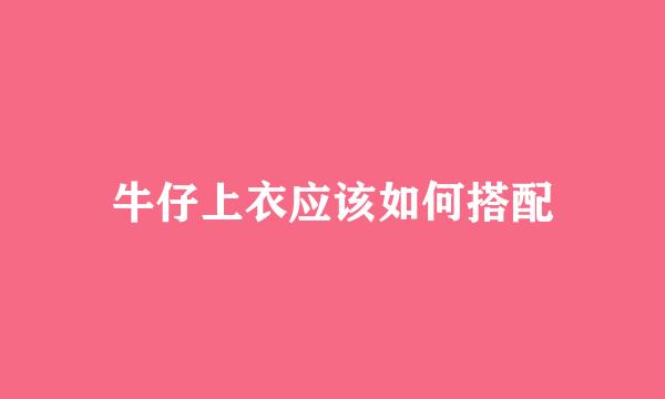 牛仔上衣应该如何搭配