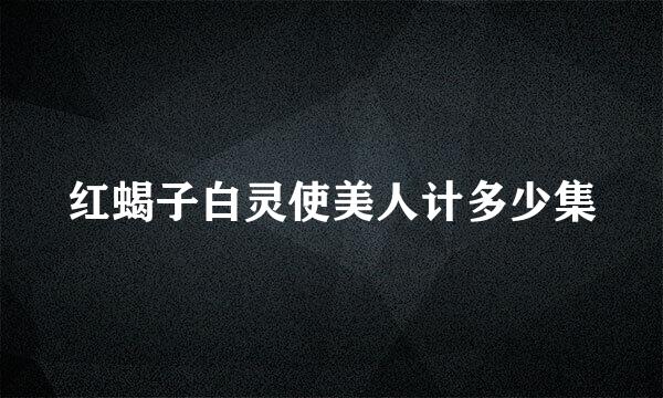 红蝎子白灵使美人计多少集