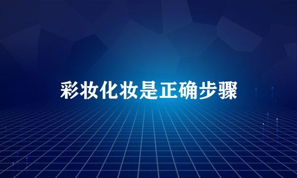 彩妆化妆是正确步骤