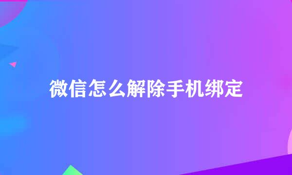 微信怎么解除手机绑定