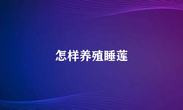 怎样养殖睡莲