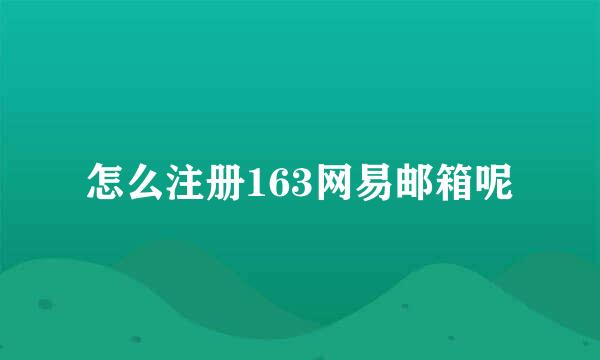 怎么注册163网易邮箱呢