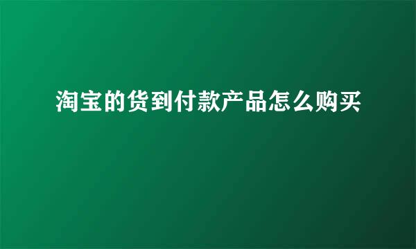 淘宝的货到付款产品怎么购买