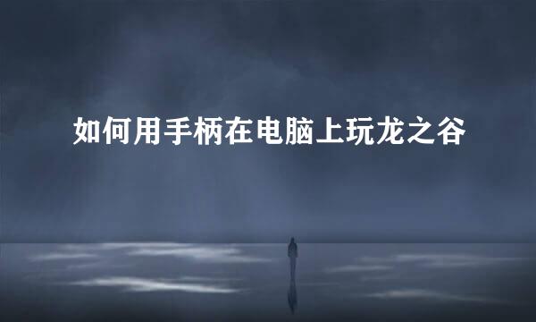 如何用手柄在电脑上玩龙之谷