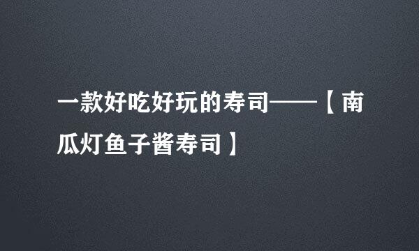 一款好吃好玩的寿司——【南瓜灯鱼子酱寿司】