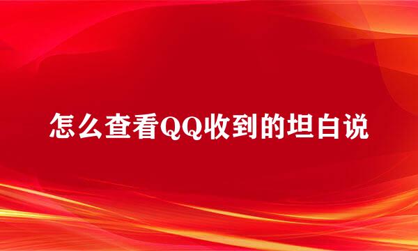怎么查看QQ收到的坦白说