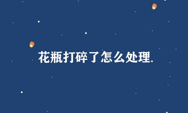 花瓶打碎了怎么处理