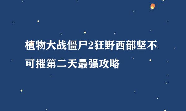 植物大战僵尸2狂野西部坚不可摧第二天最强攻略