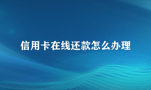 信用卡在线还款怎么办理