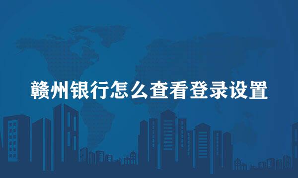 赣州银行怎么查看登录设置