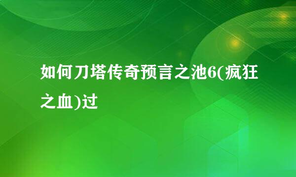 如何刀塔传奇预言之池6(疯狂之血)过