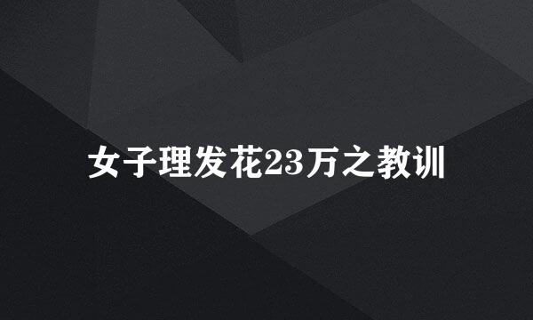 女子理发花23万之教训