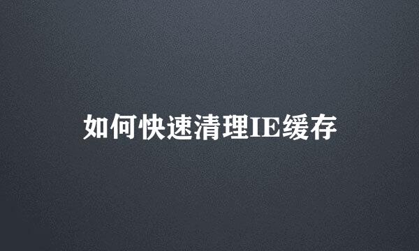 如何快速清理IE缓存