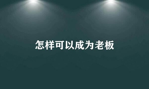 怎样可以成为老板