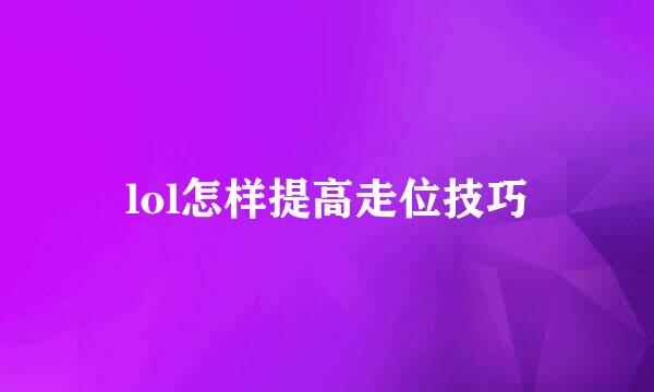 lol怎样提高走位技巧