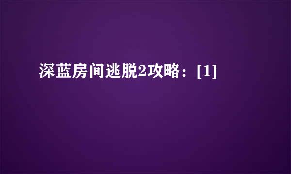深蓝房间逃脱2攻略：[1]