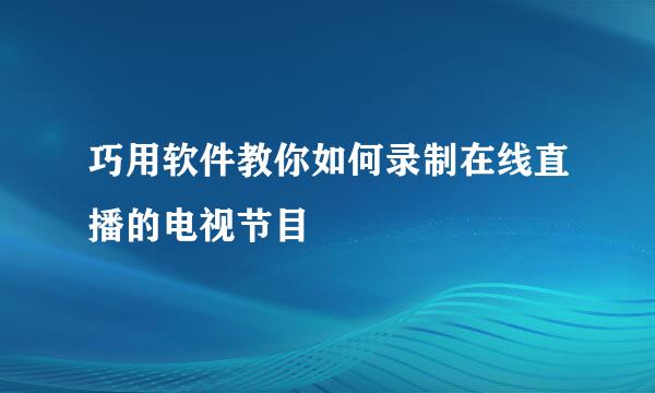 巧用软件教你如何录制在线直播的电视节目