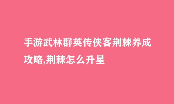 手游武林群英传侠客荆棘养成攻略,荆棘怎么升星