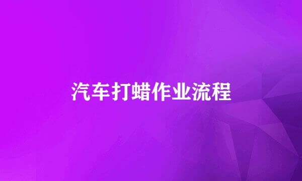 汽车打蜡作业流程